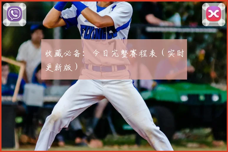 收藏必备:今日完整赛程表(实时更新版)