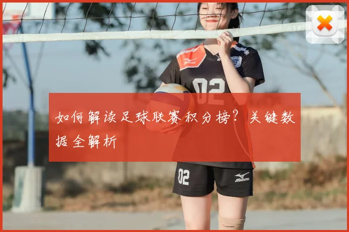 如何解读足球联赛积分榜？关键数据全解析