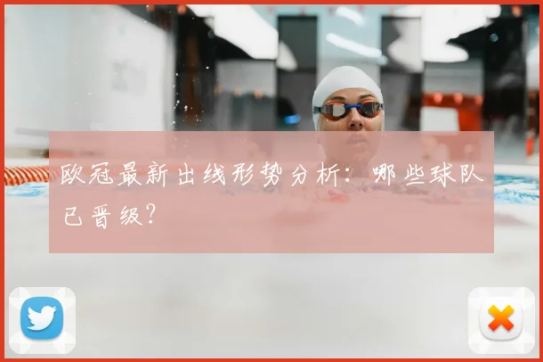 欧冠最新出线形势分析:哪些球队已晋级?