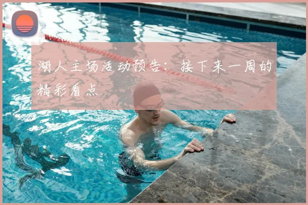 湖人主场活动预告：接下来一周的精彩看点