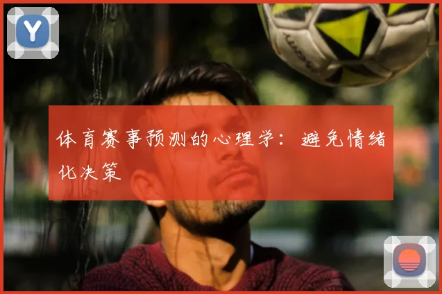 体育赛事预测的心理学：避免情绪化决策