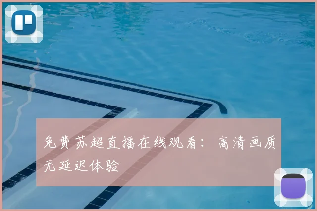 免费苏超直播在线观看：高清画质无延迟体验