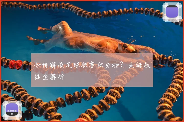 如何解读足球联赛积分榜?关键数据全解析