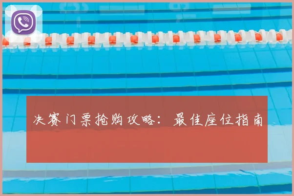 决赛门票抢购攻略:最佳座位指南