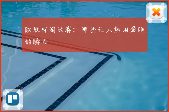 欧联杯淘汰赛:那些让人热泪盈眶的瞬间