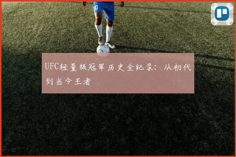UFC轻量级冠军历史全纪录:从初代到当今王者