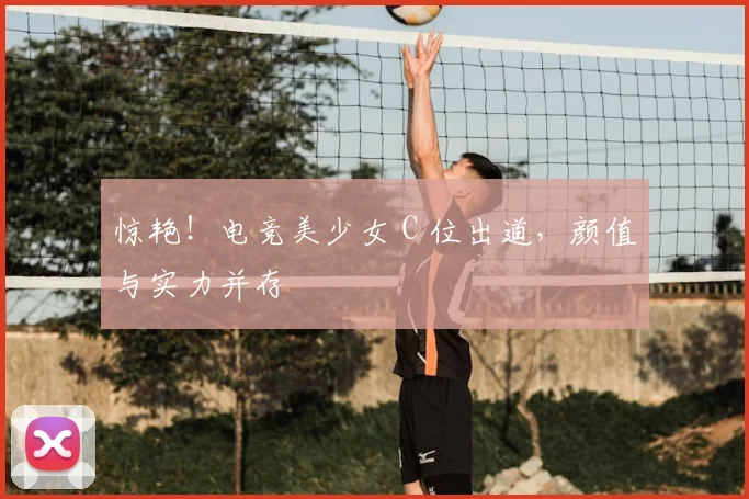 惊艳!电竞美少女 C 位出道,颜值与实力并存