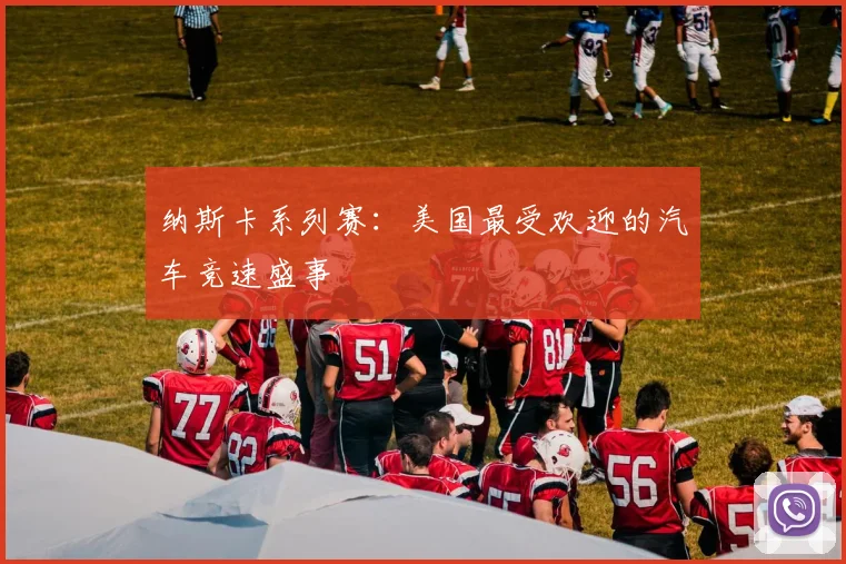 纳斯卡系列赛:美国最受欢迎的汽车竞速盛事