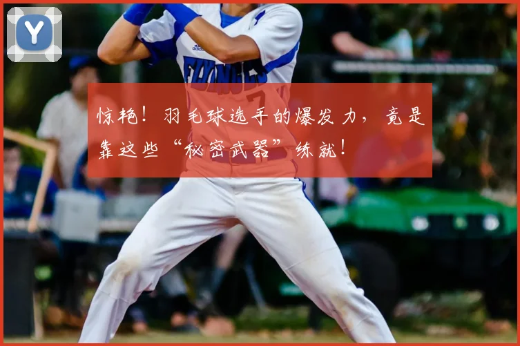 惊艳!羽毛球选手的爆发力,竟是靠这些“秘密武器”练就!