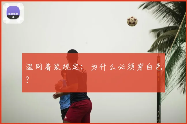 温网着装规定：为什么必须穿白色？