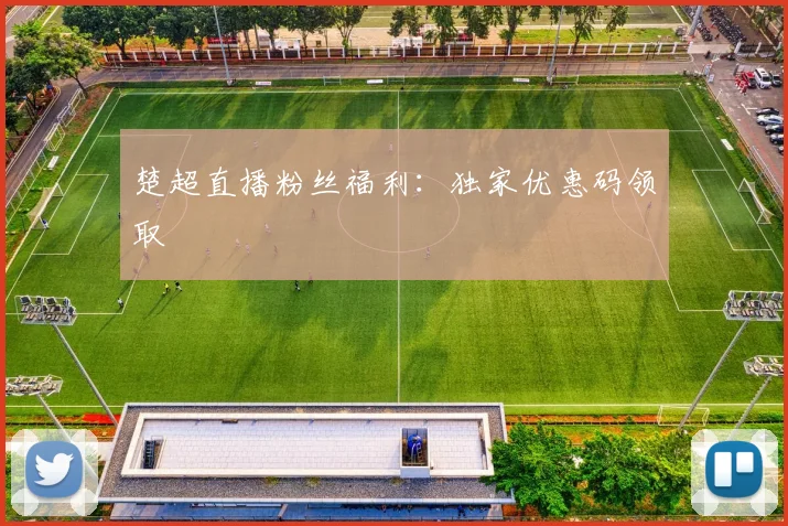 楚超直播粉丝福利：独家优惠码领取