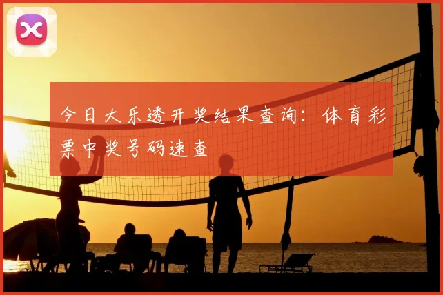 今日大乐透开奖结果查询:体育彩票中奖号码速查